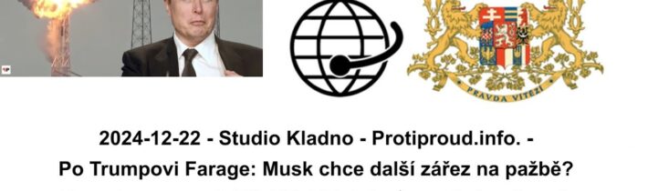 2024 12 22   Studio Kladno   Protiproud info    Po Trumpovi Farage Musk chce další zářez na pažbě…