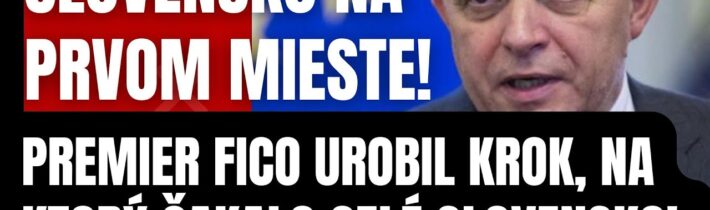 Slovensko na prvom mieste! Fico urobil krok, na ktorý čakalo celé Slovensko! Urobím to pre vás