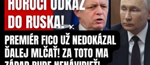 Horúci odkaz Putinovi do Ruska! Fico už nedokázal ďalej mlčať! Za toto ma Západ bude nenávidieť..