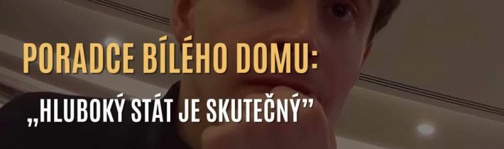VIDEO: „Deep state (Hluboký stát) je skutečný”. Poradce Bílého domu odhalil, jak…