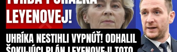 Tvrdá porážka Leyenovej! Uhríka nestihli VYPNÚŤ! Odhalil šokujúci plán EÚ! Musíme to zastaviť…