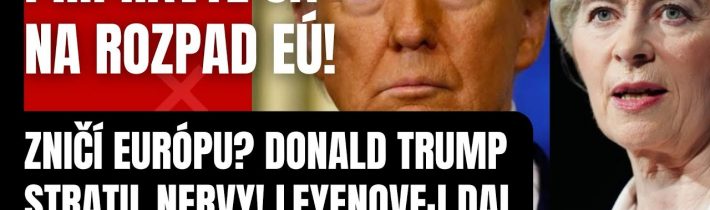 Pripravte sa na rozpad Európskej únie! Donald Trump stratil nervy! Leyenovej dal posledné ultimátum