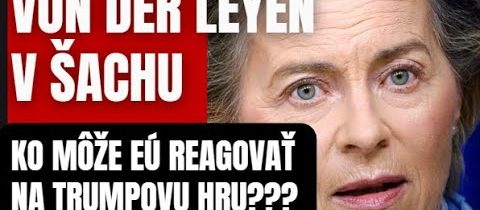 Von der Leyen v šachu!! Ako môže EÚ reagovať na Trumpovu hru??!