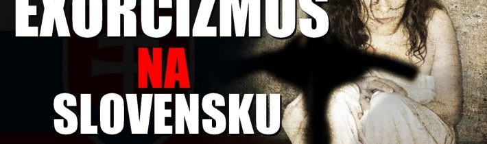 Exorcizmus na Slovensku – Záhady Slovenska #6