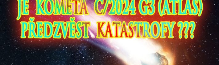 Je Kometa C/2024 G3 (ATLAS) předzvěst Katastrofy???