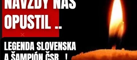 Navždy nás opustil.. Legenda Slovenska a Česko-Slovenska …