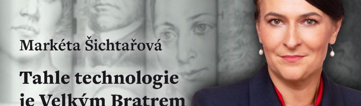 Markéta Šichtařová: Tahle technologie je Velkým Bratrem