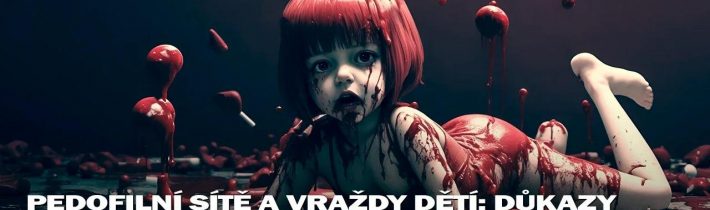 Pedofilní sítě a vraždy dětí: Důkazy o tom, jak globální establishment kryje mučení, násilí a únosy