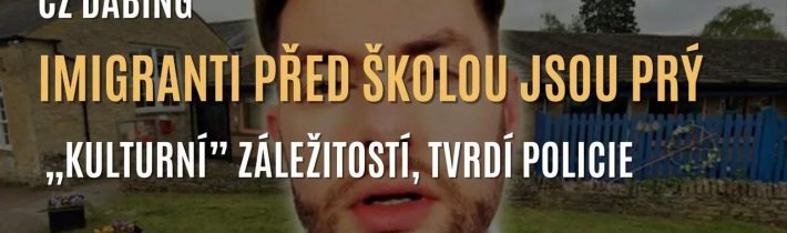 Neuvěřitelné: „Imigranti potulující se před školou jsou 'kulturní' záležitostí, tvrdí policie v Anglii” (CZ DABING)