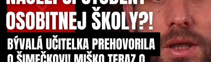 Najlepší študent osobitnej školy?! Bývalá učiteľka prehovorila o Šimečkovi! Miško teraz o tebe niečo