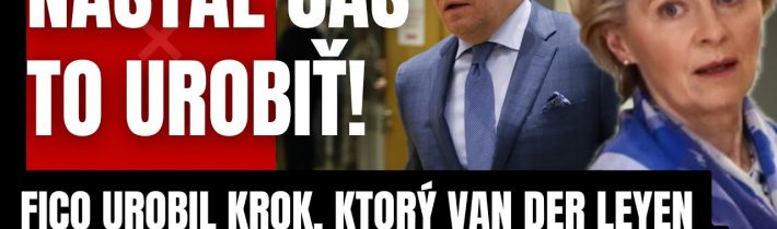 Mimoriadne! Fico urobil krok, ktorý Van Der Leyen nečakala! Na Slovensko prichádza zmena!