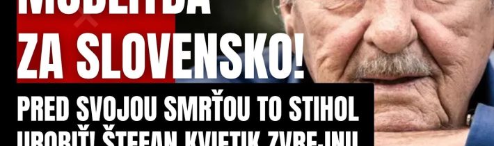 Modlitba za Slovensko! Štefan Kvietik pred svojou smrťou venoval modlitbu za Slovensko! Rozplakal