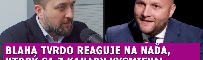 Blaha tvrdo reaguje na Naďa ktorý sa z Kanady vysmieva, upozornil na závažné súvislosti