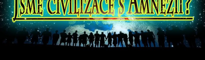 Zapomenutá Minulost: Jsme civilizace s Amnézií?
