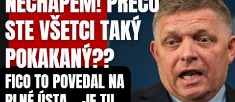 Fico! všetci ste pokakaný? Nechápem tomu,, povedal Fico na plné ústa pred kamerami