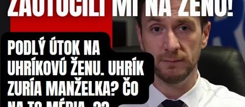 Zaútočili mi na ženu! Uhrík bráni vlastnú ženu všetkými spôsobmi. Čo na to naše „média“?