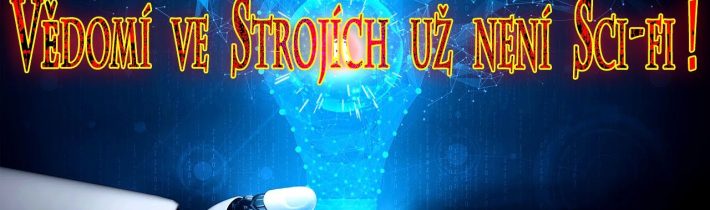 Vědomí ve strojích už není Sci-fi !