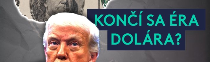 Koniec DOLÁRA ako rezervnej meny. Čo spôsobil Donald Trump?