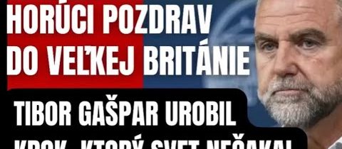 Horúci pozdrav do Veľkej Británie: Tibor Gašpar urobil krok, ktorý svet nečakal #politika #fico