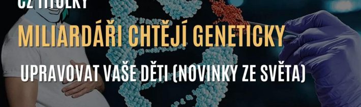Miliardáři chtějí geneticky upravovat vaše děti (Novinky ze světa) – CZ TITULKY