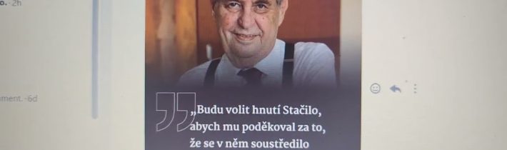 Pane prezidente Zemane, socany jsem volil před čtyřmi lety – aby se prostě dostali do Sněmovny…