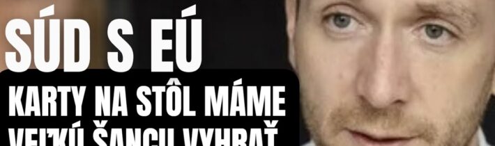 Na stole je súd s EÚ. Karty na stôl mám veľkú šancu vyhrať. Zmení to budúcnosť EÚ