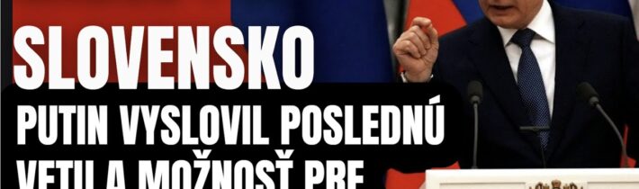 Putin vyslovil poslednú vetu. Posledná šanca pre Slovensko a jeho partnerov aby sme sa spamätali