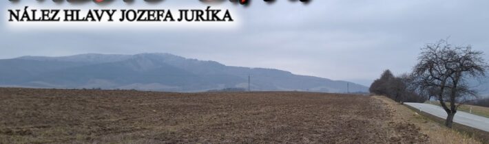 Miesto nálezu hlavy Jozefa Juríka – Z Terénu