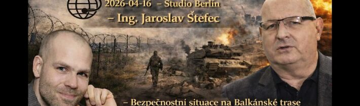 AUDIO -2026-04-16 – Studio Berlín –  Ing. Jaroslav Štefec – Bezpečnostní situace na Balkánské ….
