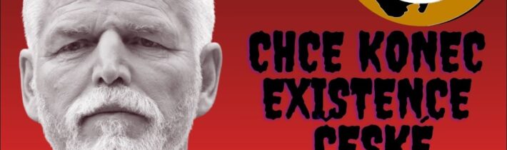 Petr Pavel chce konec existence České republiky!