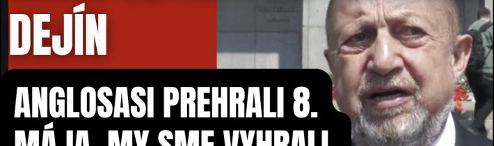 Anglosasi prehrali 8. Mája. My sme vyrali 9. Mája 2 svetovú vojnu nad zverstvami zo západu
