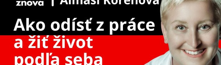 Ako odísť z práce, žiť život podľa seba a uživiť sa? Nájsť odvahu stáť na vlastných nohách?