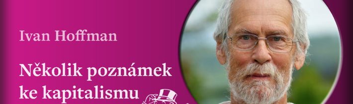 Ivan Hoffman: Několik poznámek ke kapitalismu