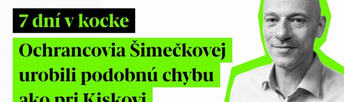 7 dní v kocke: Ochrancovia Šimečkovej urobili podobnú chybu ako pri Kiskovi