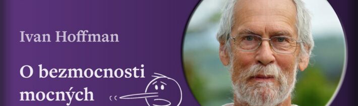 Ivan Hoffman: O bezmocnosti mocných