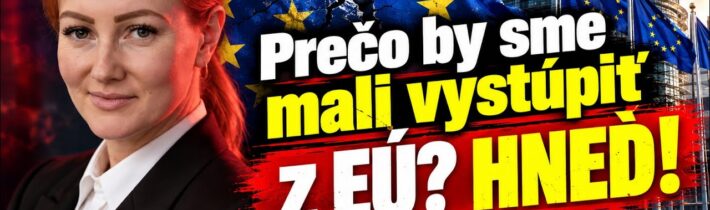 🔥 Michala GANOVSKA: Prečo by sme mali vystúpiť z EÚ? HNEĎ!