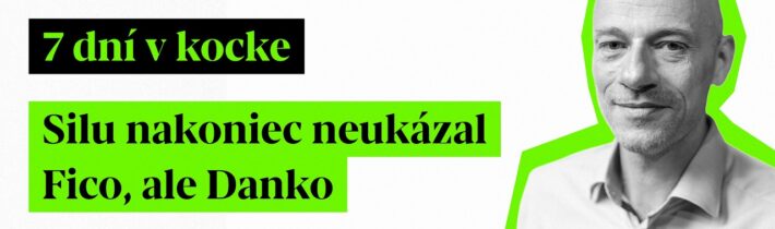 7 dní v kocke: Silu nakoniec neukázal Fico, ale Danko