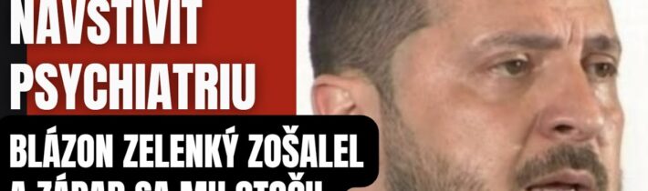 Zelenského posielajú na psychiatriu. Otočili sa mu chrbtom