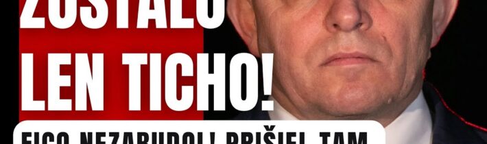 ZOSTALO LEN TICHO! Fico nezabudol! Prišiel tam, kde to nikto nečakal