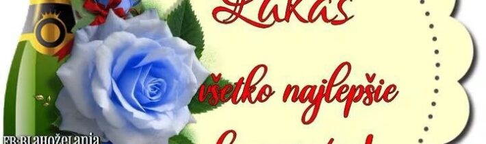 Všetkým Lukáškom všetko najlepšie k meninám …